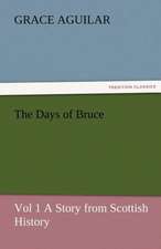 The Days of Bruce Vol 1 a Story from Scottish History: Radisson, La Verendrye, Lewis and C