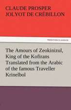 The Amours of Zeokinizul, King of the Kofirans Translated from the Arabic of the Famous Traveller Krinelbol: Radisson, La Verendrye, Lewis and C