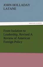 From Isolation to Leadership, Revised a Review of American Foreign Policy: Radisson, La Verendrye, Lewis and C