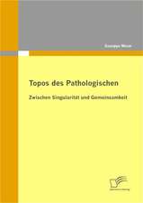 Topos Des Pathologischen: Zwischen Singularitat Und Gemeinsamkeit