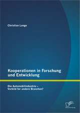 Kooperationen in Forschung Und Entwicklung: Die Automobilindustrie - Vorbild Fur Andere Branchen?