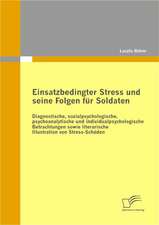 Einsatzbedingter Stress Und Seine Folgen Fur Soldaten: Diagnostische, Sozialpsychologische, Psychoanalytische Und Individualpsychologische Betrachtung