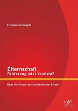 Elternschaft - Forderung Oder Verzicht? Uber Die Kinder Geistig Behinderter Eltern: Wirkungszusammenh Nge in Theorie Und Praxis