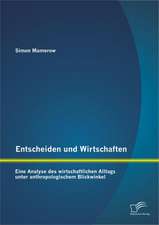 Entscheiden Und Wirtschaften: Eine Analyse Des Wirtschaftlichen Alltags Unter Anthropologischem Blickwinkel