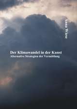 Der Klimawandel in Der Kunst: Alternative Strategien Der Vermittlung