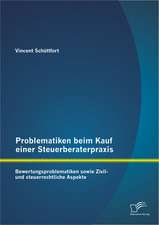 Problematiken Beim Kauf Einer Steuerberaterpraxis: Bewertungsproblematiken Sowie Zivil- Und Steuerrechtliche Aspekte