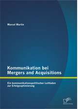 Kommunikation Bei Mergers and Acquisitions: Ein Kommunikationspolitischer Leitfaden Zur Erfolgsoptimierung