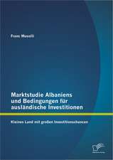 Marktstudie Albaniens Und Bedingungen Fur Ausl Ndische Investitionen: Kleines Land Mit Gro En Investitionschancen