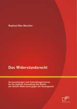 Das Widerstandsrecht: Voraussetzungen Und Anwendungskriterien Fur Die Legitime Anwendung Des Rechts Auf Aktiven Widerstand Gegen Die Staatsg