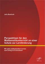 Perspektiven Fur Den Mathematikunterricht an Einer Schule Zur Lernforderung: Mit Aktiv-Entdeckendem Lernen Zum Erfolg Im Erstrechnen