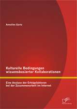 Kulturelle Bedingungen Wissensbasierter Kollaborationen: Eine Analyse Der Erfolgsfaktoren Bei Der Zusammenarbeit Im Internet