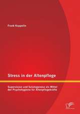 Stress in Der Altenpflege: Supervision Und Salutogenese ALS Mittel Der Psychohygiene Fur Altenpflegekrafte