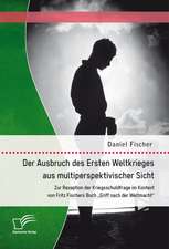 Der Ausbruch Des Ersten Weltkrieges Aus Multiperspektivischer Sicht: Zur Rezeption Der Kriegsschuldfrage Im Kontext Von Fritz Fischers Buch Griff Nac