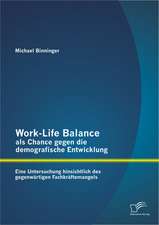 Work-Life Balance ALS Chance Gegen Die Demografische Entwicklung: Eine Untersuchung Hinsichtlich Des Gegenwartigen Fachkraftemangels