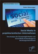 Social Media in Projektorientierten Unternehmen: Eine Analyse Der Einsatzmoglichkeiten Von Social Media Anwendungen in Beratungsunternehmen