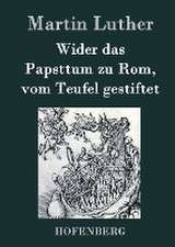 Wider das Papsttum zu Rom, vom Teufel gestiftet