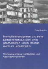 Immobilienmanagement und seine Komponenten aus Sicht eines ganzheitlichen Facility Managements im Lebenszyklus