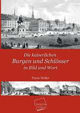 Weller, F: Die kaiserlichen Burgen und Schlösser in Bild und