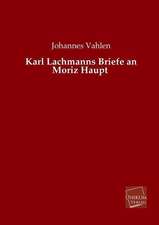 Vahlen, J: Karl Lachmanns Briefe an Moriz Haupt