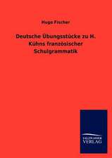 Deutsche Übungsstücke zu H. Kühns französischer Schulgrammatik