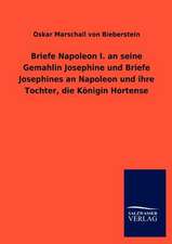 Briefe Napoleon I. an seine Gemahlin Josephine und Briefe Josephines an Napoleon und ihre Tochter, die Königin Hortense