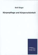 Korperpflege Und Korperschonheit: Mit Ungedruckten Briefen, Gedichten Und Einer Autobiographie Geibels