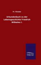 Urkundenbuch Zu Der Lebensgeschichte Friedrich Wilhelms I.: Magdeburg