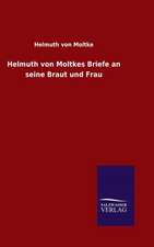 Helmuth Von Moltkes Briefe an Seine Braut Und Frau: Tiere Der Fremde