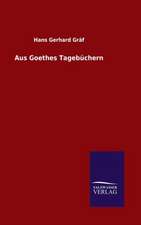 Aus Goethes Tagebuchern: Mit Ungedruckten Briefen, Gedichten Und Einer Autobiographie Geibels