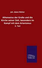 Athanasius Der Grosse Und Die Kirche Seiner Zeit, Besonders Im Kampf Mit Dem Arianismus