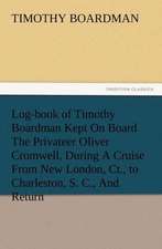 Log-Book of Timothy Boardman Kept on Board the Privateer Oliver Cromwell, During a Cruise from New London, CT., to Charleston, S. C., and Return, in 1: Or, the Name of Jesus a Sunday Book for the Young