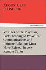 Vestiges of the Mayas Or, Facts Tending to Prove That Communications and Intimate Relations Must Have Existed, in Very Remote Times, Between the Inhab: Preface, Hints of Prefaces, and PostScript