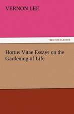 Hortus Vitae Essays on the Gardening of Life