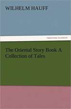 The Oriental Story Book a Collection of Tales: Particularly in the North and Gen