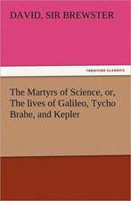 The Martyrs of Science, Or, the Lives of Galileo, Tycho Brahe, and Kepler: A Christmas Rhyme