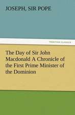 The Day of Sir John MacDonald a Chronicle of the First Prime Minister of the Dominion: Three Essays on the Powers of Reproduction