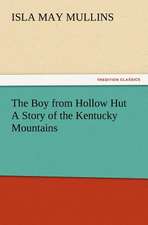 The Boy from Hollow Hut a Story of the Kentucky Mountains: His Life and Works