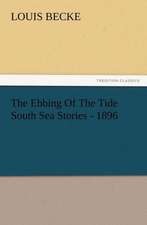 The Ebbing of the Tide South Sea Stories - 1896: His Sea Stories