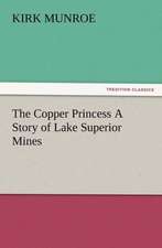 The Copper Princess a Story of Lake Superior Mines: New and Old