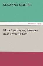 Flora Lyndsay Or, Passages in an Eventful Life: New and Old