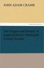 The Origins and Destiny of Imperial Britain Nineteenth Century Europe