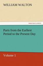 Paris from the Earliest Period to the Present Day, Volume 1