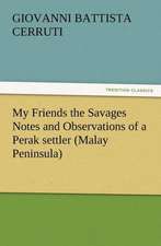 My Friends the Savages Notes and Observations of a Perak Settler (Malay Peninsula): Or, Phases of Occult Life in the Metropolis