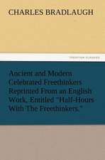 Ancient and Modern Celebrated Freethinkers Reprinted from an English Work, Entitled Half-Hours with the Freethinkers.: Its Origin, Influence and Relation to Democracy