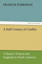 A Half Century of Conflict - Volume I France and England in North America