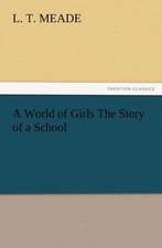 A World of Girls the Story of a School: Its Origin, Influence and Relation to Democracy