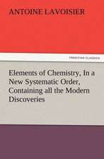 Elements of Chemistry, in a New Systematic Order, Containing All the Modern Discoveries: A Dangerous and Unnecessary Medicine, How and Why What Medical Writers Say