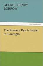 The Romany Rye a Sequel to 'Lavengro': A Dangerous and Unnecessary Medicine, How and Why What Medical Writers Say