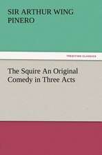 The Squire an Original Comedy in Three Acts: With Some of the Best Passages of the Saint's Writings