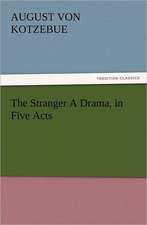 The Stranger a Drama, in Five Acts: With Some of the Best Passages of the Saint's Writings